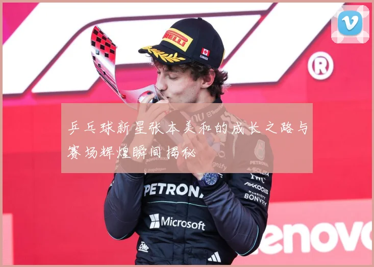 乒乓球新星张本美和的成长之路与赛场辉煌瞬间揭秘