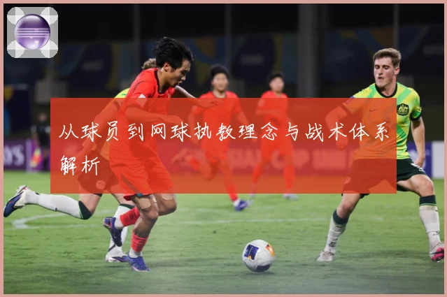 从球员到网球执教理念与战术体系解析
