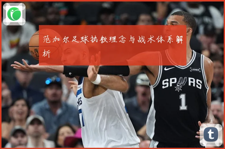 范加尔足球执教理念与战术体系解析