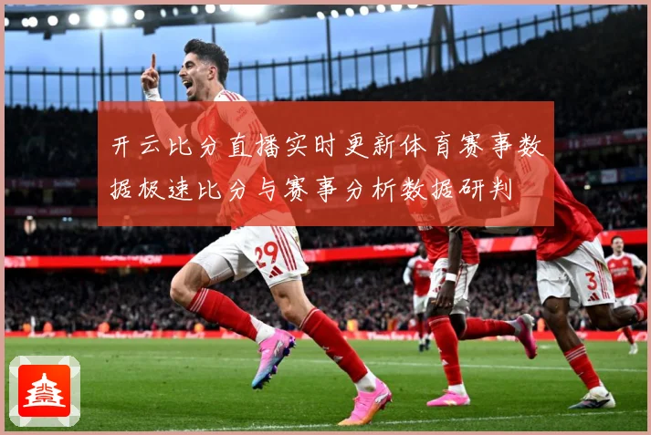 开云比分直播实时更新体育赛事数据极速比分与赛事分析数据研判