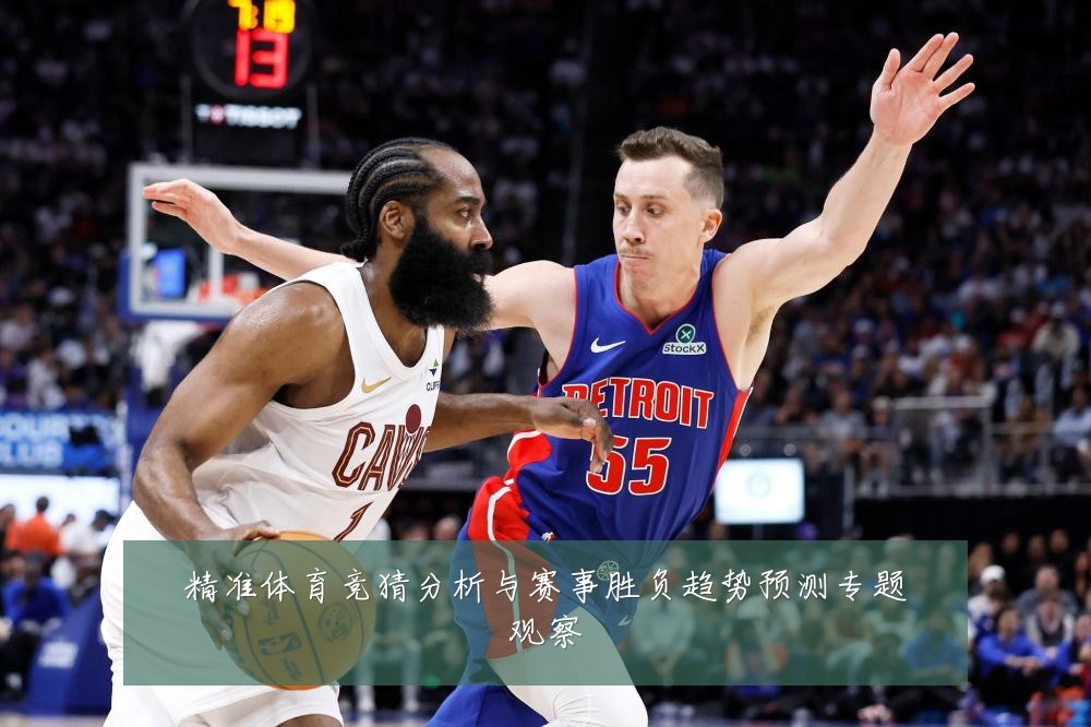 精准体育竞猜分析与赛事胜负趋势预测专题观察